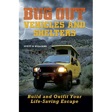 Bug Out Vehicles and Shelters: Build and Outfit Your Life-Saving (Best Bug Out Shelter)