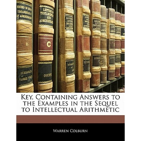 Key, Containing Answers to the Examples in the Sequel to Intellectual Arithmetic -  Warren Colburn