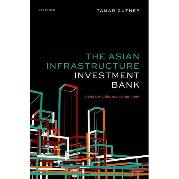 The Asian Infrastructure Investment Bank: China's Multilateral Experiment, (Hardcover)