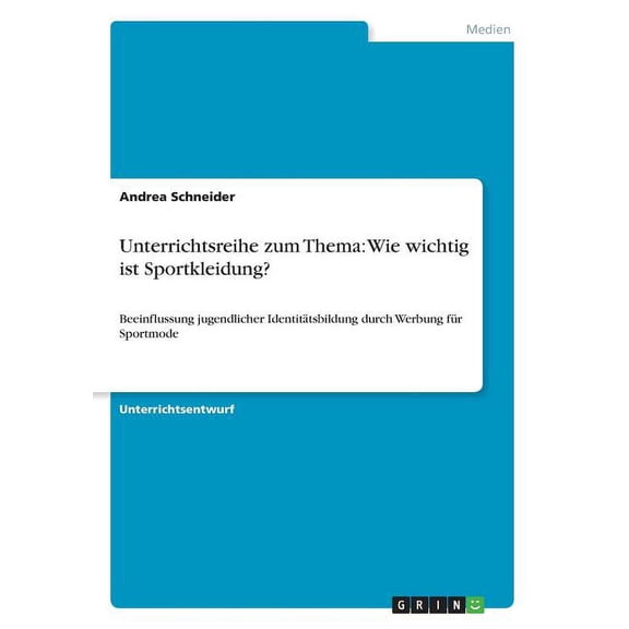 Unterrichtsreihe zum Thema : Wie wichtig ist Sportkleidung?: Beeinflussung jugendlicher Identitätsbildung durch Werbung für Sportmode (Paperback)