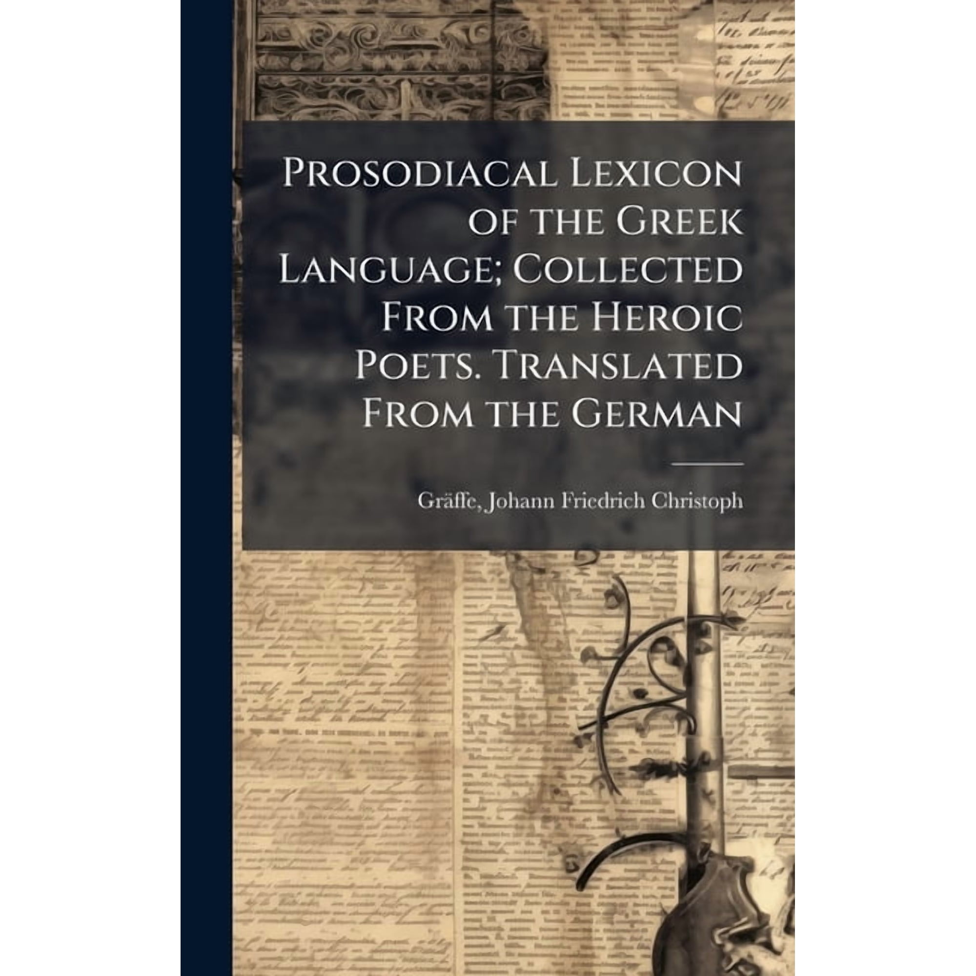 Prosodiacal Lexicon of the Greek Language; Collected From the Heroic Poets. Translated From the German, (Hardcover)