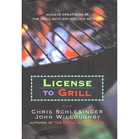 Pre-Owned License to Grill: Achieve Greatness At The Grill With 200 Sizzling Recipes (Hardcover) 0688139434 9780688139438
