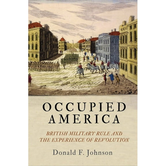 Early American Studies Occupied America: British Military Rule and the Experience of Revolution, (Hardcover)
