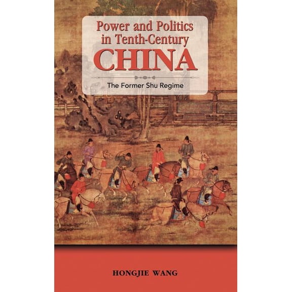 Power and Politics in Tenth-Century China: The Former Shu Regime (Hardcover)