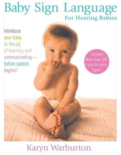 Teach Your Baby to Sign An Illustrated Guide to Simple Sign Language for Babies