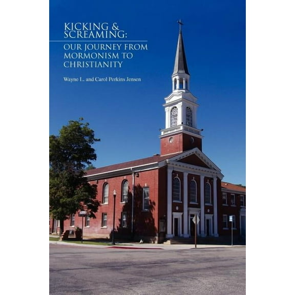 Kicking & Screaming : Our Journey from Mormonism to Christianity