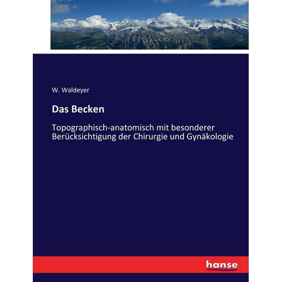Das Becken: Topographisch-anatomisch mit besonderer Berücksichtigung der Chirurgie und Gynäkologie, (Paperback)