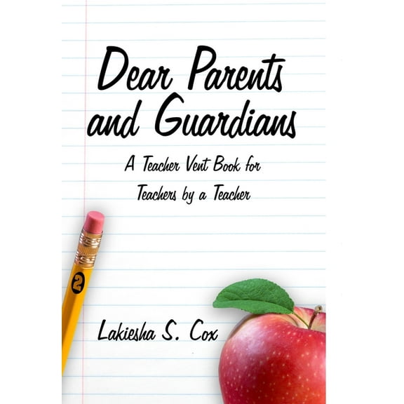 Dear Parents and Guardians: A Teacher Vent Book for Teachers by a Teacher, (Hardcover)