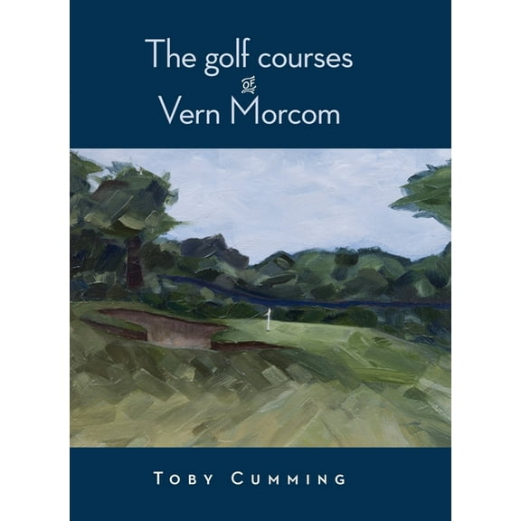 The Golf Courses of Vern Morcom, (Hardcover)