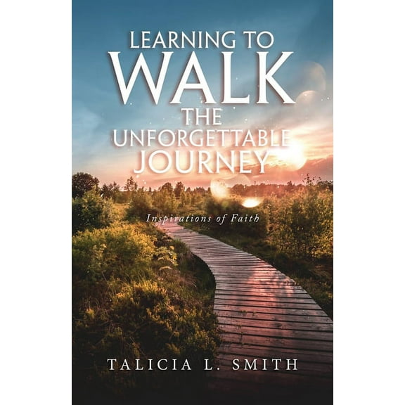Learning to Walk the Unforgettable Journey: Inspirations of Faith, (Paperback)