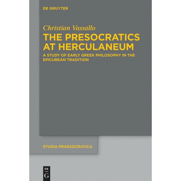 Studia Praesocratica The Presocratics at Herculaneum: A Study of Early Greek Philosophy in the Epicurean Tradition. with an Appendix on Dioge, Book 11, (Hardcover)