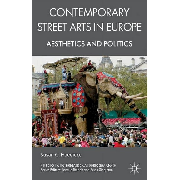 Studies in International Performance Contemporary Street Arts in Europe: Aesthetics and Politics, (Hardcover)