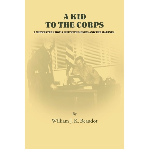 A Kid To The Corps: A Midwestern Boy's Life with Movies and The Marines, (Paperback)