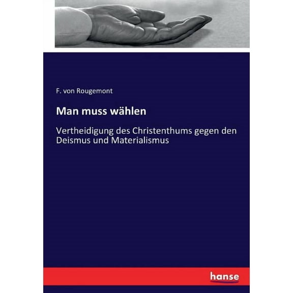 Man muss wÃ¤hlen: Vertheidigung des Christenthums gegen den Deismus und Materialismus, (Paperback)