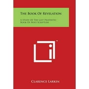 The Book Of Revelation : A Study Of The Last Prophetic Book Of Holy Scripture