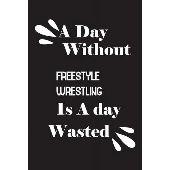 A day without freestyle wrestling is a day wasted (Paperback)