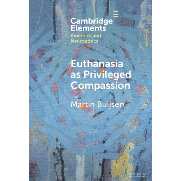 Elements in Bioethics and Neuroethics Euthanasia as Privileged Compassion, (Hardcover)