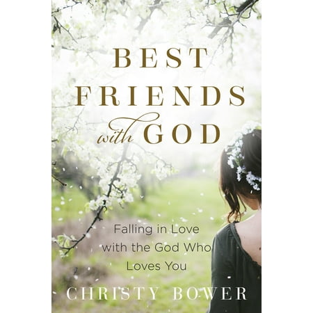 Best Friends with God : Falling in Love with the God Who Loves