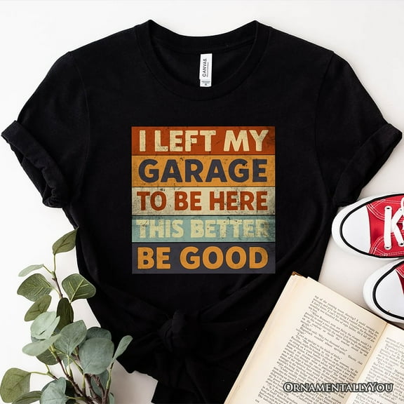I Left My Garage to Be Here T-Shirt, Black Retro Tee for Funny Car Dads
