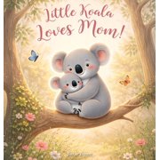 Little Duck Does Little Koala Loves Mom!: A Mother's Day Dream, Book 2, (Hardcover)