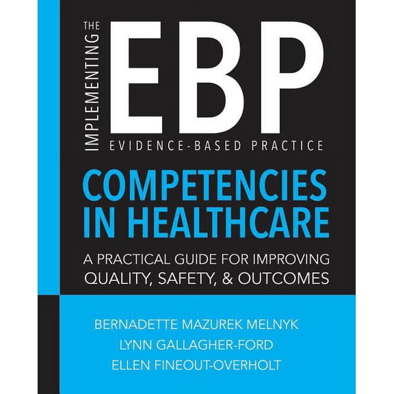 Implementing the Evidence-Based Practice (EBP) Competencies in Healthcare: A Practical Guide for Improving Quality, Safety, & Outcomes (Paperback)