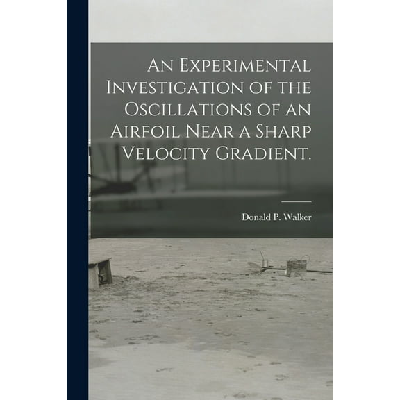 An Experimental Investigation of the Oscillations of an Airfoil Near a Sharp Velocity Gradient., (Paperback)