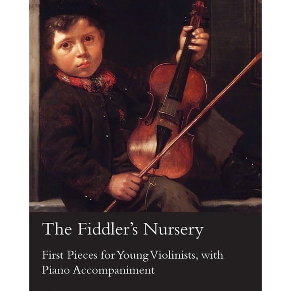 The Fiddler's Nursery - First Pieces for Young Violinists, with Piano Accompaniment, (Paperback)