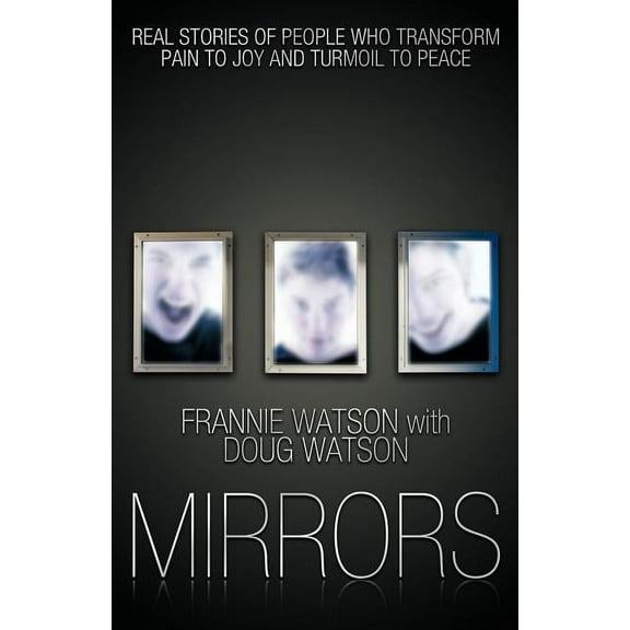 Mirrors : Real Stories of People Who Transform Pain to Joy and Turmoil to Peace