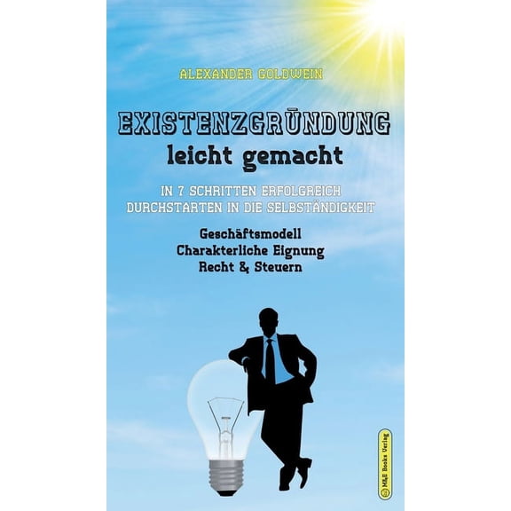 Goldwein Immobilien- & Finanzratgebe Existenzgründung leicht gemacht: In 7 Schritten erfolgreich durchstarten in die Selbständigkeit: Geschäftsmodell, Charak, (Hardcover)