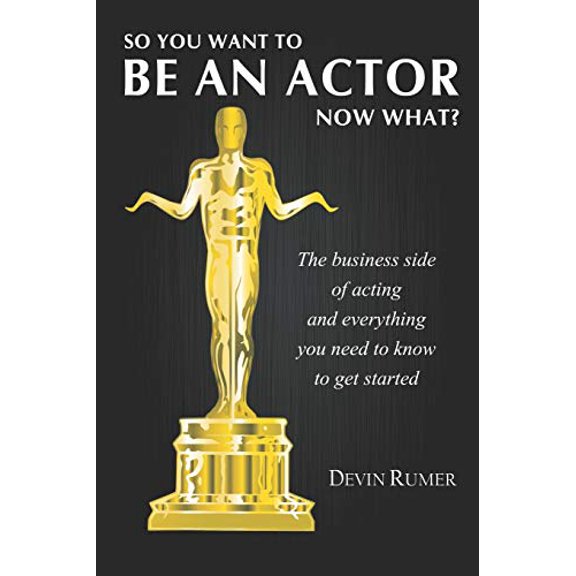 You want to be an Actor, now what!: The business side of acting (Paperback)