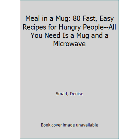 Pre-Owned Meal in a Mug: 80 Fast, Easy Recipes for Hungry People--All You Need Is a Mug and a Microwave (Paperback) 1476798141 9781476798141