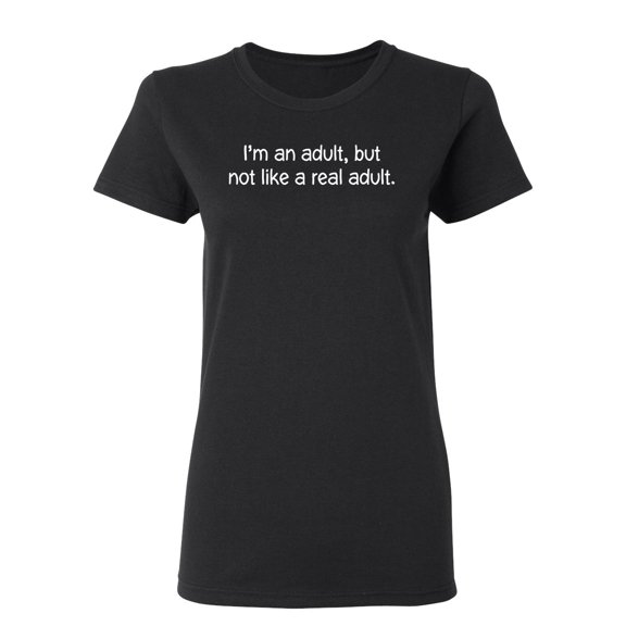 I Am An Adult, But Not Like A Real Adult Sarcastic Novelty Gift Idea Adult Humor Funny Women's Casual Tees
