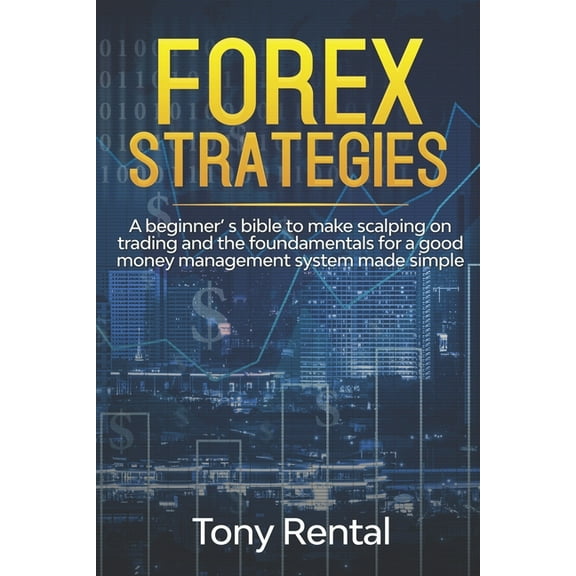 Forex Strategies: A Beginner's bible to make scalping on trading and the foundamentals for a good money management syste, (Paperback)