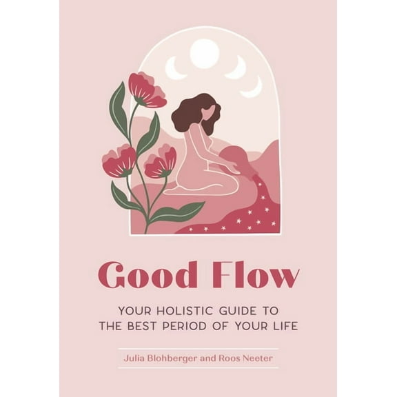 Feel Good Good Flow: Your Holistic Guide to the Best Period of Your Life, (Hardcover)