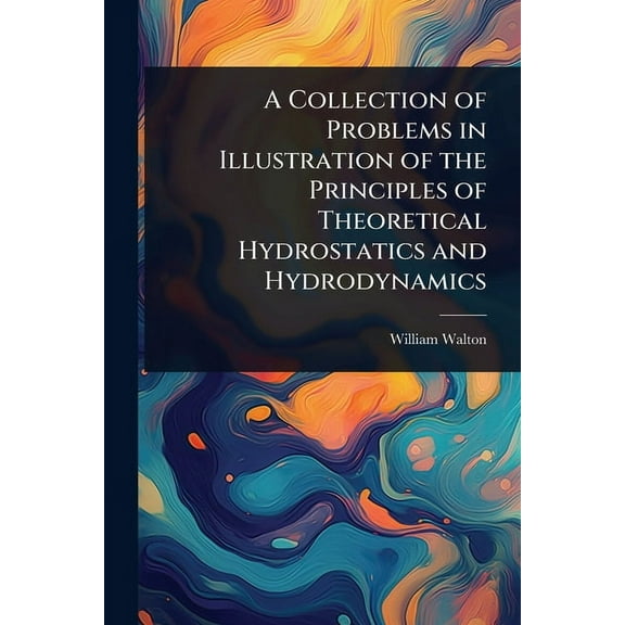 A Collection of Problems in Illustration of the Principles of Theoretical Hydrostatics and Hydrodynamics, (Paperback)