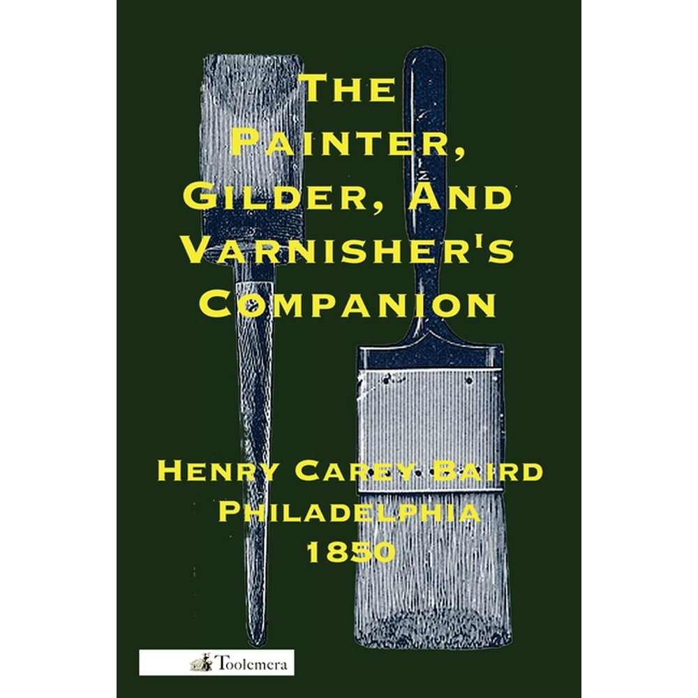 The Painter, Gilder, and Varnisher's Companion (Paperback) Walmart