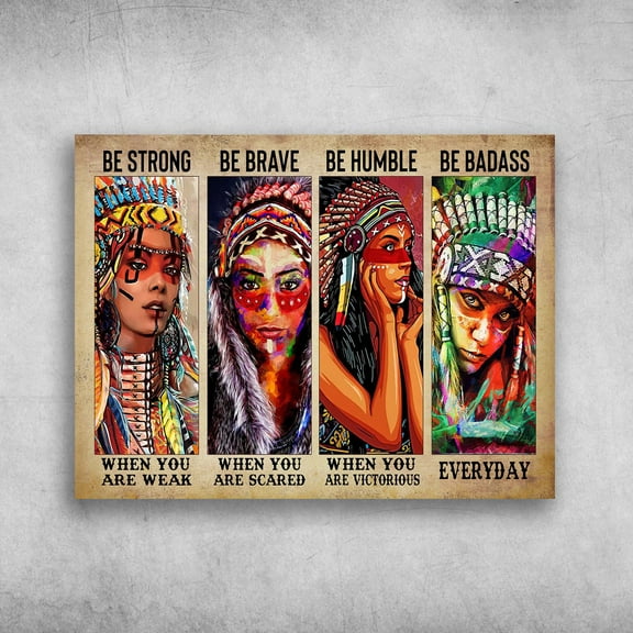 Native Girl, Native American - Be Strong When You Are Weak, Be Brave When You Are Scared 11 x 17 Inch Poster