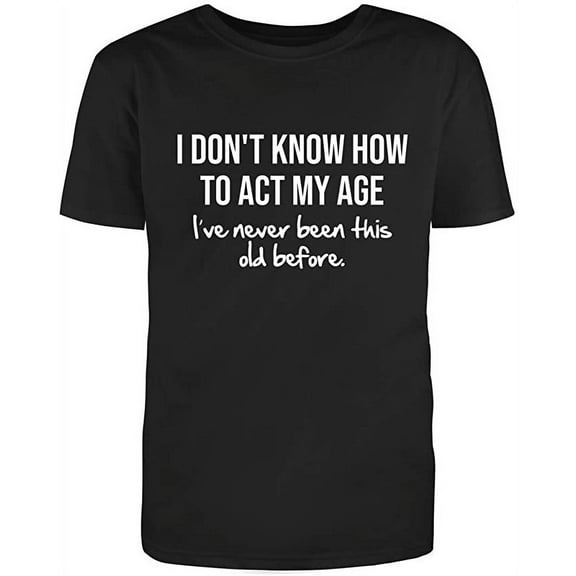 I Dont Know How To Act My Age Graphic Novelty Humor Funny T Shirt Black Medium