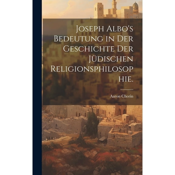 Joseph Albo's Bedeutung in der Geschichte der jüdischen Religionsphilosophie. (Hardcover)
