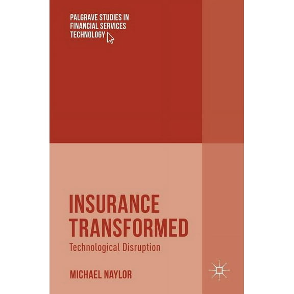 Palgrave Studies in Financial Services T Insurance Transformed: Technological Disruption, (Hardcover)