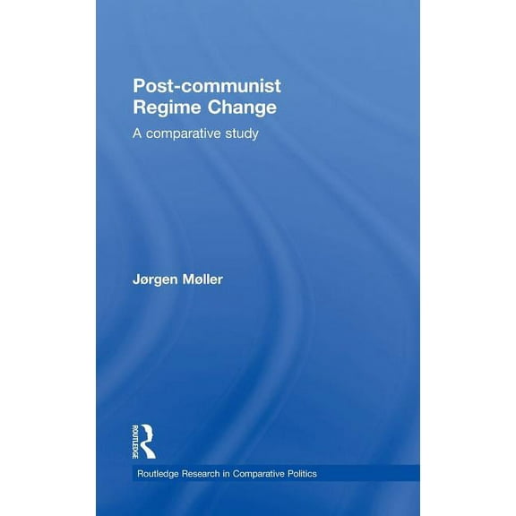 Routledge Research in Comparative Politi Post-communist Regime Change: A Comparative Study, Book 25, (Hardcover)