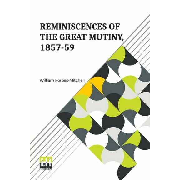 Reminiscences Of The Great Mutiny, 1857-59: Including The Relief, Siege, And Capture Of Lucknow, And The Campaigns In Ro, (Paperback)