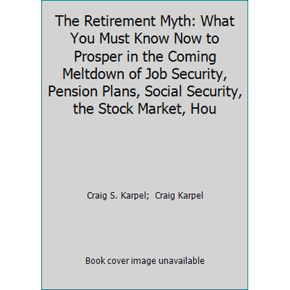 Pre-Owned The Retirement Myth: What You Must Know Now to Prosper in the Coming Meltdown of Job Security, Pension Plans, Social Security, the Stock Market, Hou Paperback