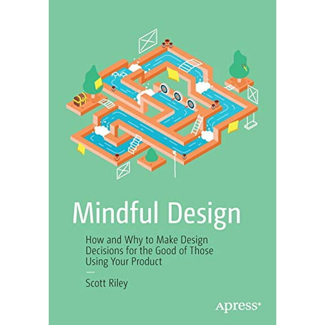 Mindful Design: How and Why to Make Design Decisions for the Good of Those Using Your Product
