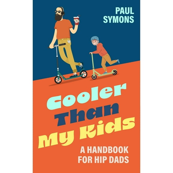 Cooler Than My Kids: A Handbook for Hip Dads, (Hardcover)