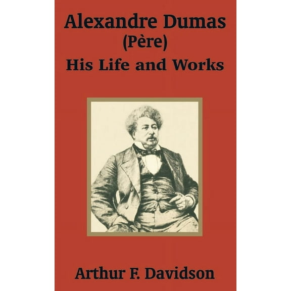Alexandre Dumas (Père): His Life and Works (Paperback)