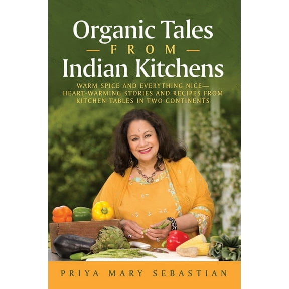Organic Tales From Indian Kitchens: Warm Spice and Everything Nice__heart-Warming Stories and Recipes from Kitchen Table, (Paperback)