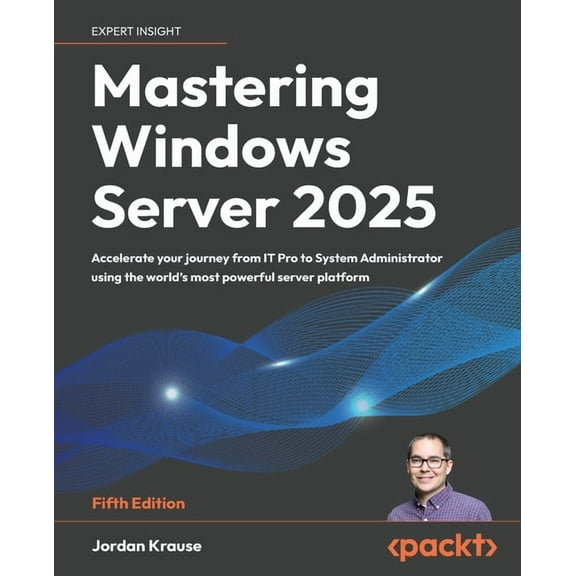 Mastering Windows Server 2025 - Fifth Edition: Accelerate your journey from IT Pro to System Administrator using the wor, (Paperback)