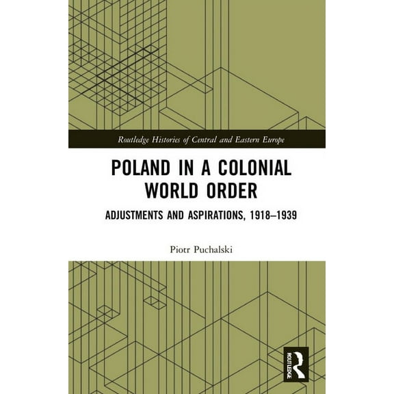 Routledge Histories of Central and Easte Poland in a Colonial World Order: Adjustments and Aspirations, 1918-1939, (Hardcover)