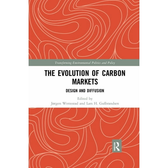 Transforming Environmental Politics and  The Evolution of Carbon Markets: Design and Diffusion, (Paperback)